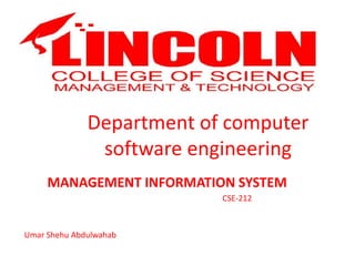Department of computer
software engineering
MANAGEMENT INFORMATION SYSTEM
CSE-212
Umar Shehu Abdulwahab
 