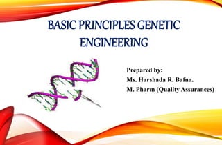 BASIC PRINCIPLES GENETIC
ENGINEERING
Prepared by:
Ms. Harshada R. Bafna.
M. Pharm (Quality Assurances)
 