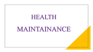 HEALTH
MAINTAINANCE
 
