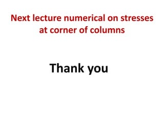 Next lecture numerical on stresses
at corner of columns
Thank you
 