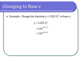 Changing to Base e
⚫ Example: Change the function to base e.
( )
2.5 3.1
x
y =
( )
( )
( )
ln 3.1
ln 3.1
2.5 3.1
2.5
2.5
x
x
x
y
e
e
=
=
=
 
