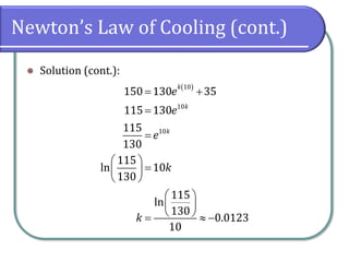 Newton’s Law of Cooling (cont.)
⚫ Solution (cont.):
( )
10
10
10
150 130 35
115 130
115
130
115
ln 10
130
115
ln
130
0.0123
10
k
k
k
e
e
e
k
k
= +
=
=
 
=
 
 
 
 
 
=  −
 