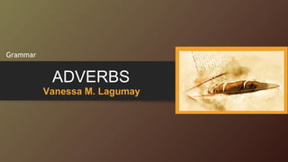 ADVERBS
Vanessa M. Lagumay
Grammar
 