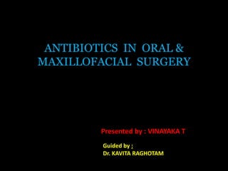 ANTIBIOTICS IN ORAL &
MAXILLOFACIAL SURGERY
Guided by :
Dr. KAVITA RAGHOTAM
Presented by : VINAYAKA T
 