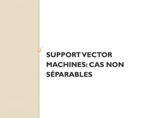 SUPPORTVECTOR
MACHINES: CAS NON
SÉPARABLES
 