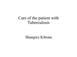 Care of the patient with
Tuberculosis
Shangwe Kibona
 