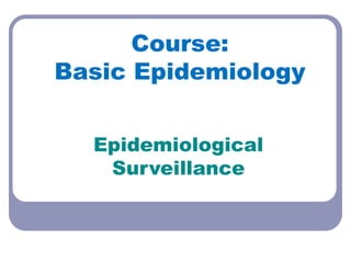 Course:
Basic Epidemiology
Epidemiological
Surveillance
 