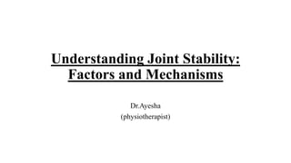 Understanding Joint Stability:
Factors and Mechanisms
Dr.Ayesha
(physiotherapist)
 
