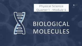 BIOLOGICAL
MOLECULES
Physical Science
Quarter 1 - Module 4
 