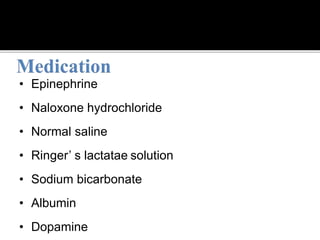 • Epinephrine
• Naloxone hydrochloride
• Normal saline
• Ringer’ s lactatae solution
• Sodium bicarbonate
• Albumin
• Dopamine
 