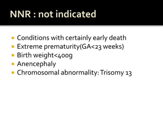  Conditions with certainly early death
 Extreme prematurity(GA<23 weeks)
 Birth weight<400g
 Anencephaly
 Chromosomal abnormality:Trisomy 13
 