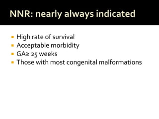  High rate of survival
 Acceptable morbidity
 GA≥ 25 weeks
 Those with most congenital malformations
 