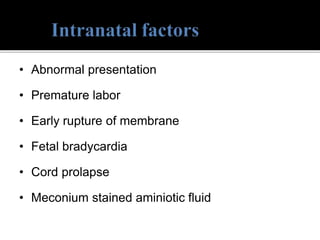 • Abnormal presentation
• Premature labor
• Early rupture of membrane
• Fetal bradycardia
• Cord prolapse
• Meconium stained aminiotic fluid
 