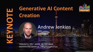 KEYNOTE
TORONTO, ON ~ APRIL 18 - 19, 2024
DIGIMARCONCANADA.CA | #DigiMarConCanada
Generative AI Content
Creation
Andrew Jenkins
CEO
VOLTERRA
 