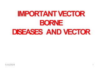 IMPORTANTVECTOR
BORNE
DISEASES AND VECTOR
1
5/13/2024
 