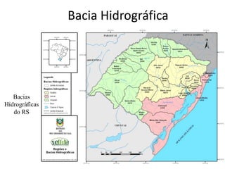 Bacias
Hidrográficas
do RS
Bacia Hidrográfica
 