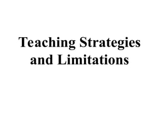 Teaching Strategies
and Limitations
 