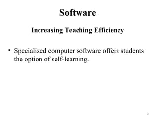 Software
Increasing Teaching Efficiency
• Specialized computer software offers students
the option of self-learning.
2
 