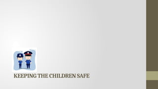 KEEPING THE CHILDREN SAFE
 