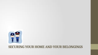 SECURING YOUR HOME AND YOUR BELONGINGS
 