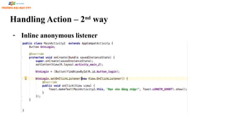Handling Action – 2nd
way
- Inline anonymous listener
 