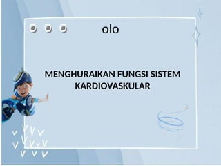 olo
MENGHURAIKAN FUNGSI SISTEM
KARDIOVASKULAR
 