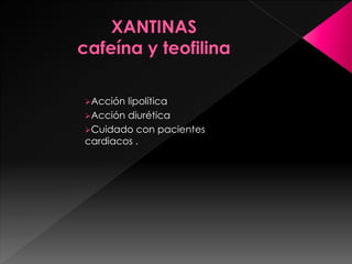 Acción lipolítica
Acción diurética
Cuidado con pacientes
cardiacos .
 