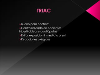 Bueno para cocteles
Contraindicado en pacientes
hipertiroideos y cardiópatas
Evitar exposición inmediata al sol
Reacciones alérgicas
 