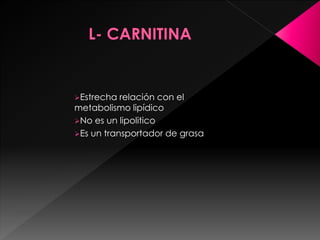 Estrecha relación con el
metabolismo lipídico
No es un lipolitico
Es un transportador de grasa
 