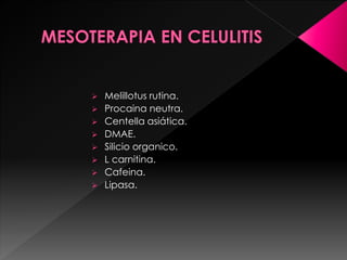  Melillotus rutina.
 Procaina neutra.
 Centella asiática.
 DMAE.
 Silicio organico.
 L carnitina.
 Cafeina.
 Lipasa.
 