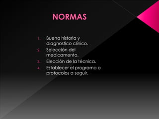 1. Buena historia y
diagnostico clínico.
2. Selección del
medicamento.
3. Elección de la técnica.
4. Establecer el programa o
protocolos a seguir.
 