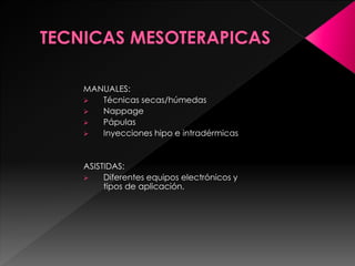 MANUALES:
 Técnicas secas/húmedas
 Nappage
 Pápulas
 Inyecciones hipo e intradérmicas
ASISTIDAS:
 Diferentes equipos electrónicos y
tipos de aplicación.
 
