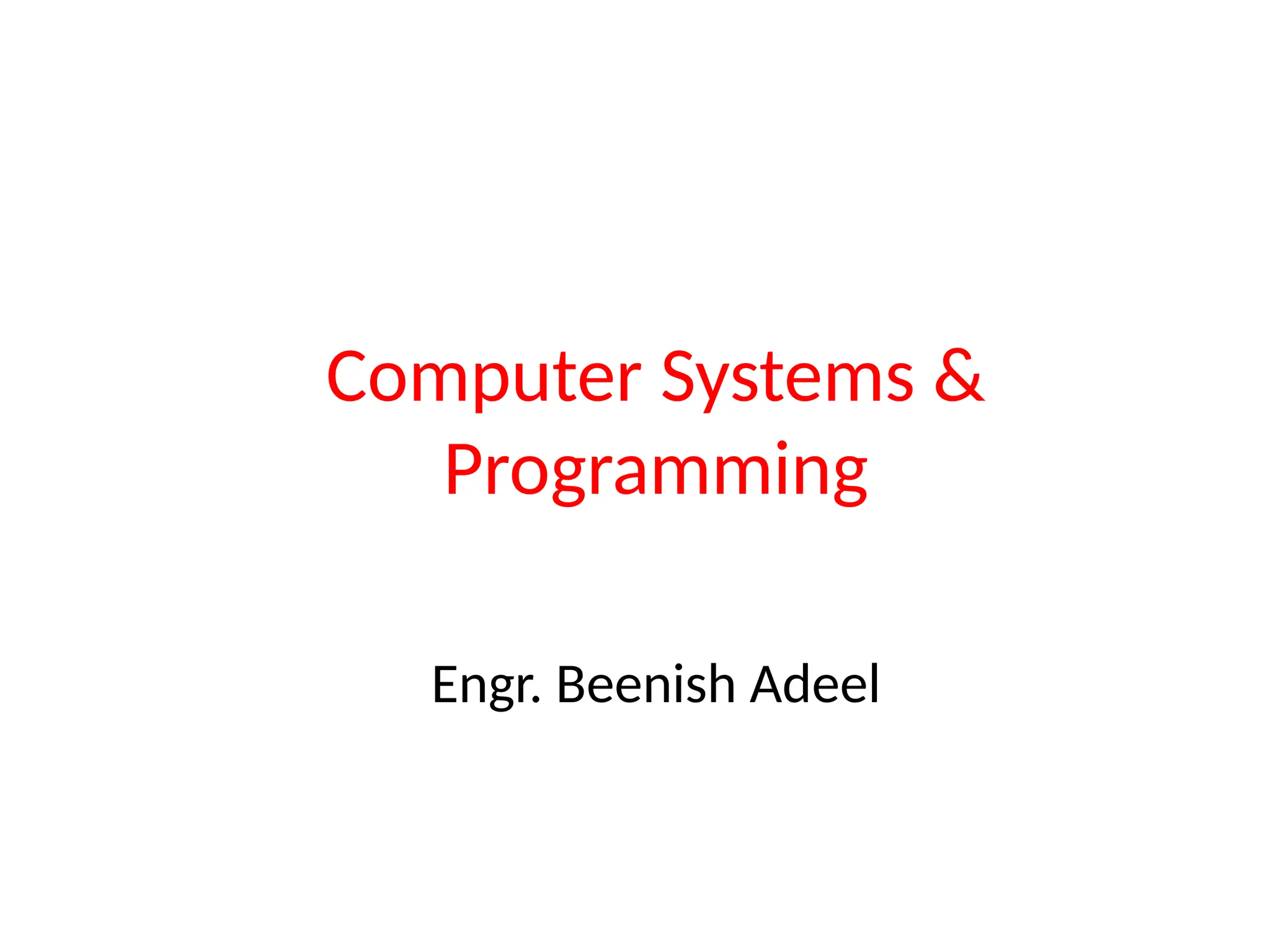 Computer Systems &
Programming
Engr. Beenish Adeel
 