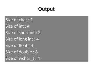 Output
Size of char : 1
Size of int : 4
Size of short int : 2
Size of long int : 4
Size of float : 4
Size of double : 8
Size of wchar_t : 4
 