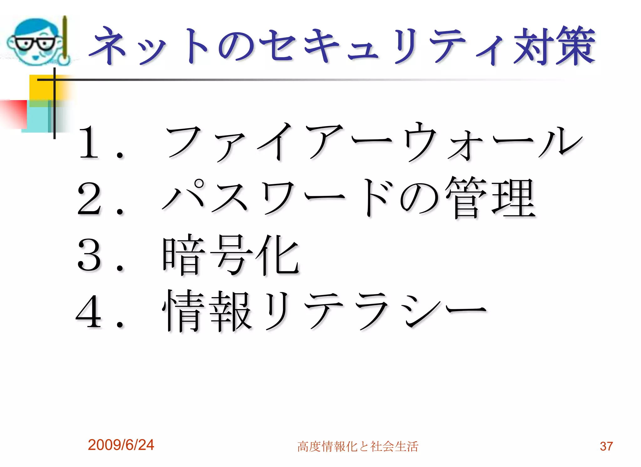ネットのセキュリティ対策１．ファイアーウォール２．パスワードの管理３．暗号化４．情報リテラシー　　　　　　　　2009/6/24高度情報化と社会生活37