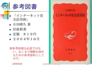 参考図書「インターネット安全活用術」石田晴久 著岩波新書 定価　８１９円２００４年１０月※参考図書は必読ではない、あくまで理解を深めるための参考資料として示す。2009/6/24高度情報化と社会生活16                