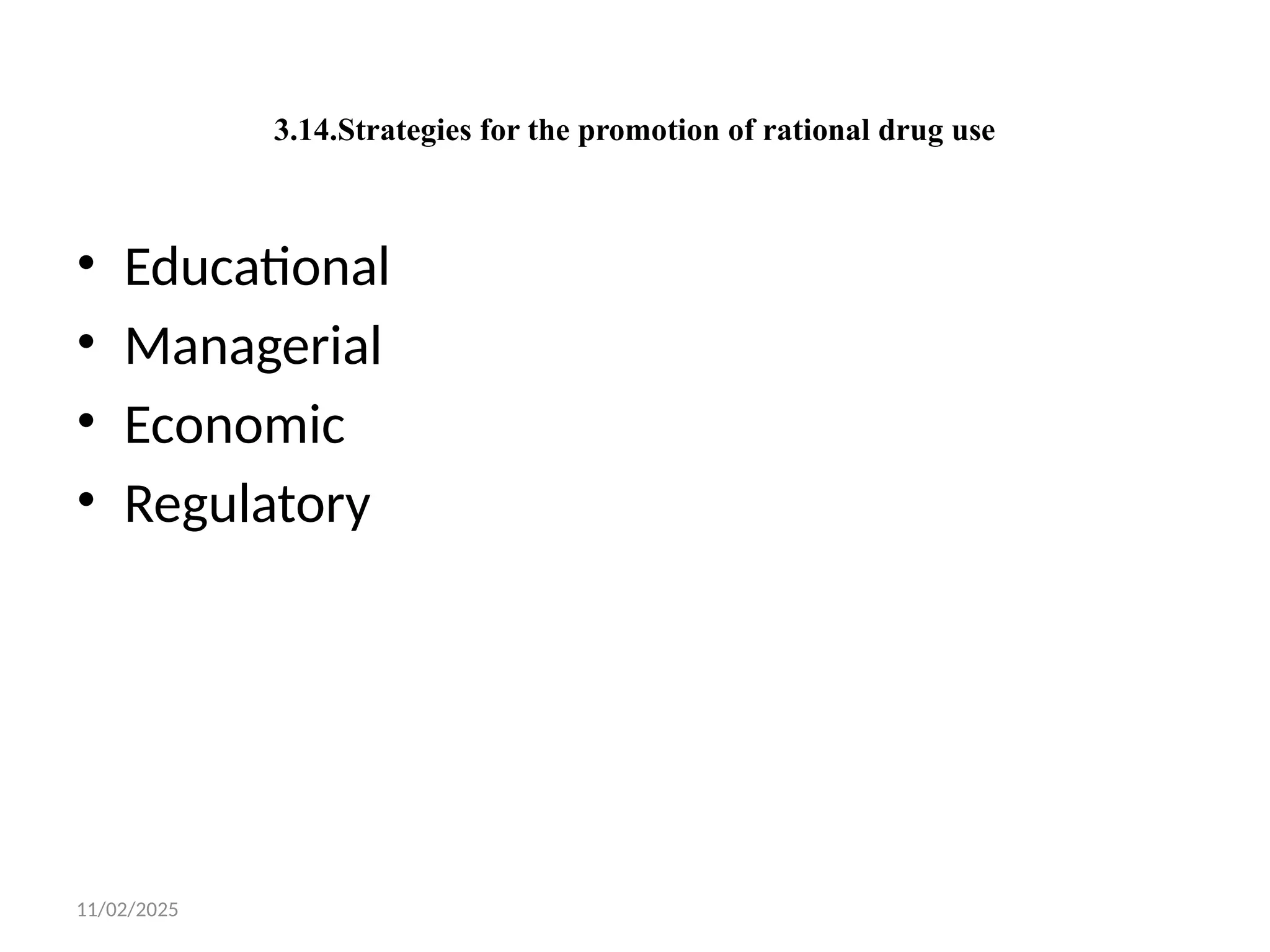 11/02/2025
3.14.Strategies for the promotion of rational drug use
• Educational
• Managerial
• Economic
• Regulatory
 
