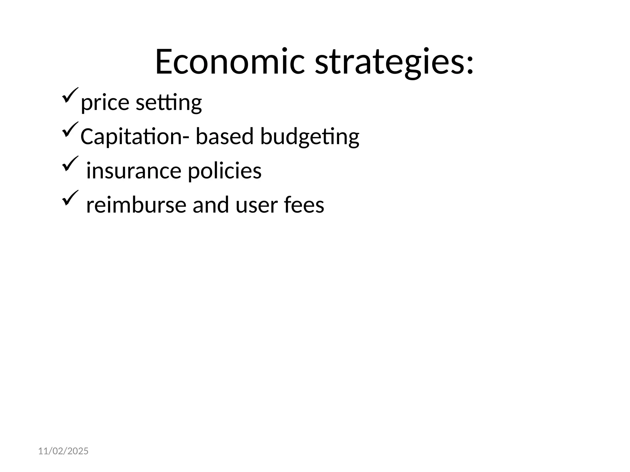11/02/2025
Economic strategies:
price setting
Capitation- based budgeting
 insurance policies
 reimburse and user fees
 