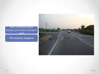 Non- standard speed
breaker provided on project
road
Not properly designed
100
 