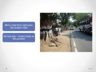Minor road from right joins
the project road
No bus bay – buses stops at
the junction
105
 