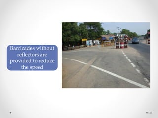 Barricades without
reflectors are
provided to reduce
the speed
111
 