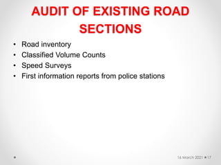 AUDIT OF EXISTING ROAD
SECTIONS
• Road inventory
• Classified Volume Counts
• Speed Surveys
• First information reports from police stations
16 March 2021 17
 