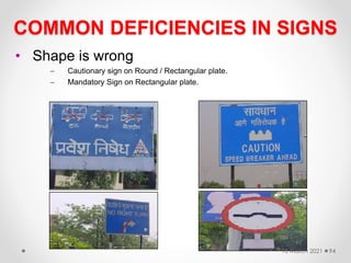 COMMON DEFICIENCIES IN SIGNS
• Shape is wrong
 Cautionary sign on Round / Rectangular plate.
 Mandatory Sign on Rectangular plate.
16 March 2021 94
 