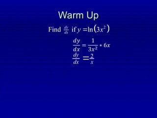 Warm Up
Warm Up
 
2
Find if ln 3
dy
dx y x

2
dy
dx x

 
