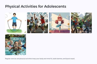 Physical Activities for Adolescents
Regular exercise and physical activities keep your body and mind fit, build stamina, and boost mood.
 