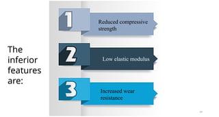 49
Reduced compressive
strength​
Low elastic modulus ​
Increased wear
resistance​
The
inferior
features
are:
 