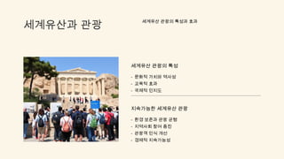 세계유산과 관광
세계유산 관광의 특성과 효과
세계유산 관광의 특성
- 문화적 가치와 역사성
- 교육적 효과
- 국제적 인지도
지속가능한 세계유산 관광
- 환경 보존과 관광 균형
- 지역사회 참여 증진
- 관광객 인식 개선
- 경제적 지속가능성
 