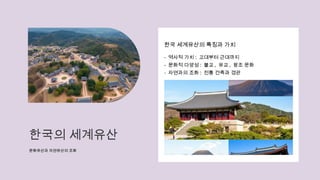 한국의 세계유산
문화유산과 자연유산의 조화
한국 세계유산의 특징과 가치
- 역사적 가치 : 고대부터 근대까지
- 문화적 다양성 : 불교 , 유교 , 왕조 문화
- 자연과의 조화 : 전통 건축과 경관
 