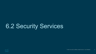 © 2020 Cisco and/or its affiliates. All rights reserved. Cisco Confidential
6.2 Security Services
17
 