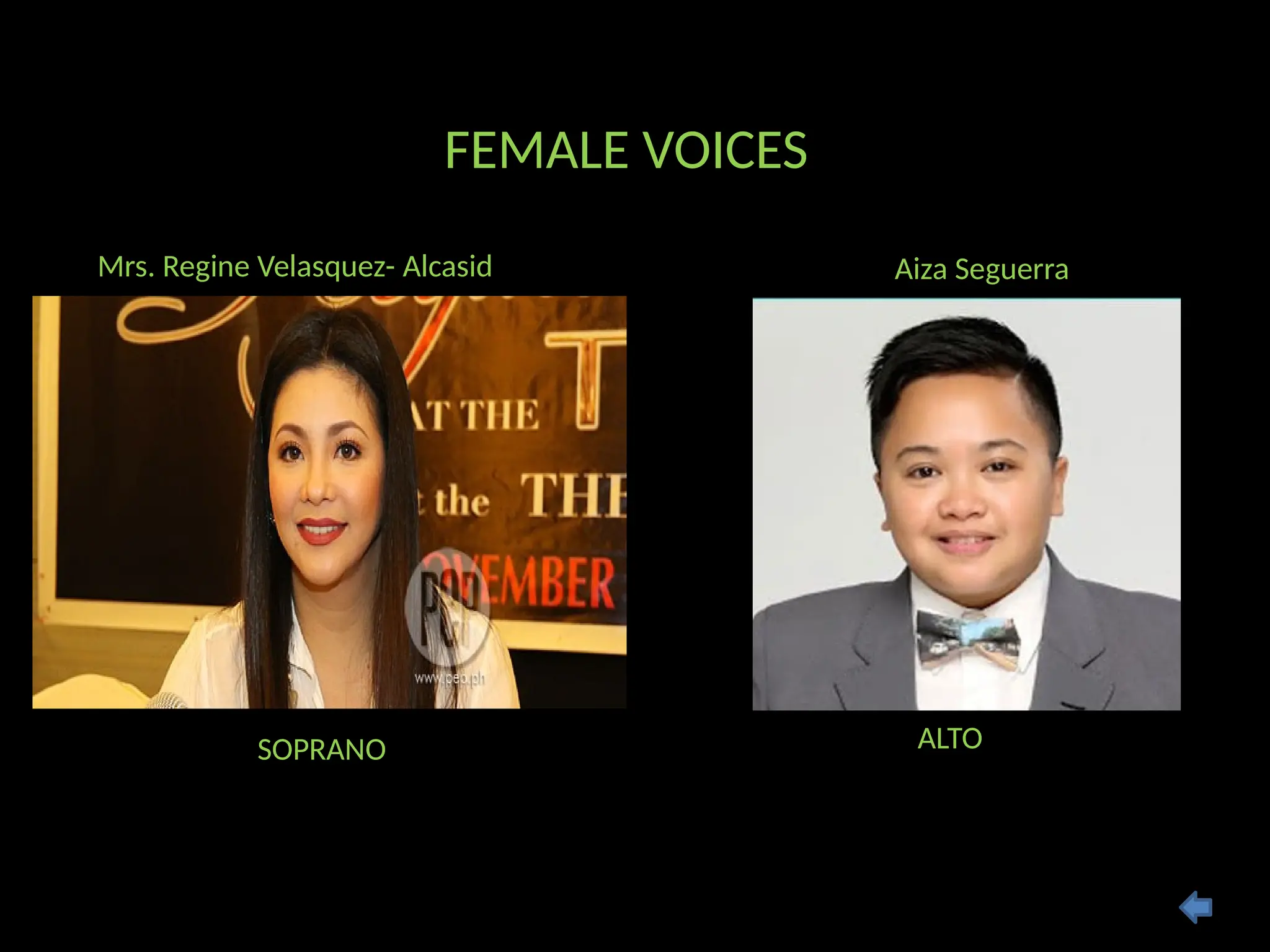 FEMALE VOICES
SOPRANO ALTO
Mrs. Regine Velasquez- Alcasid Aiza Seguerra
 
